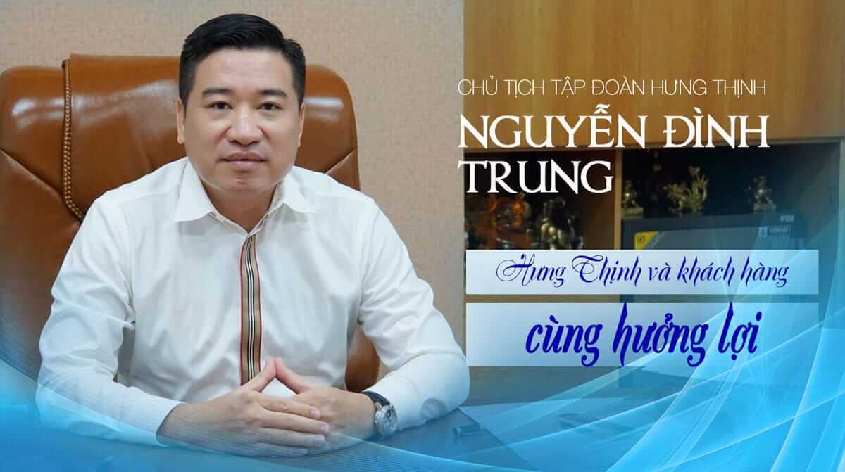 Chủ tích tập đoàn Hưng Thịnh - Ông Nguyễn Đình Trung